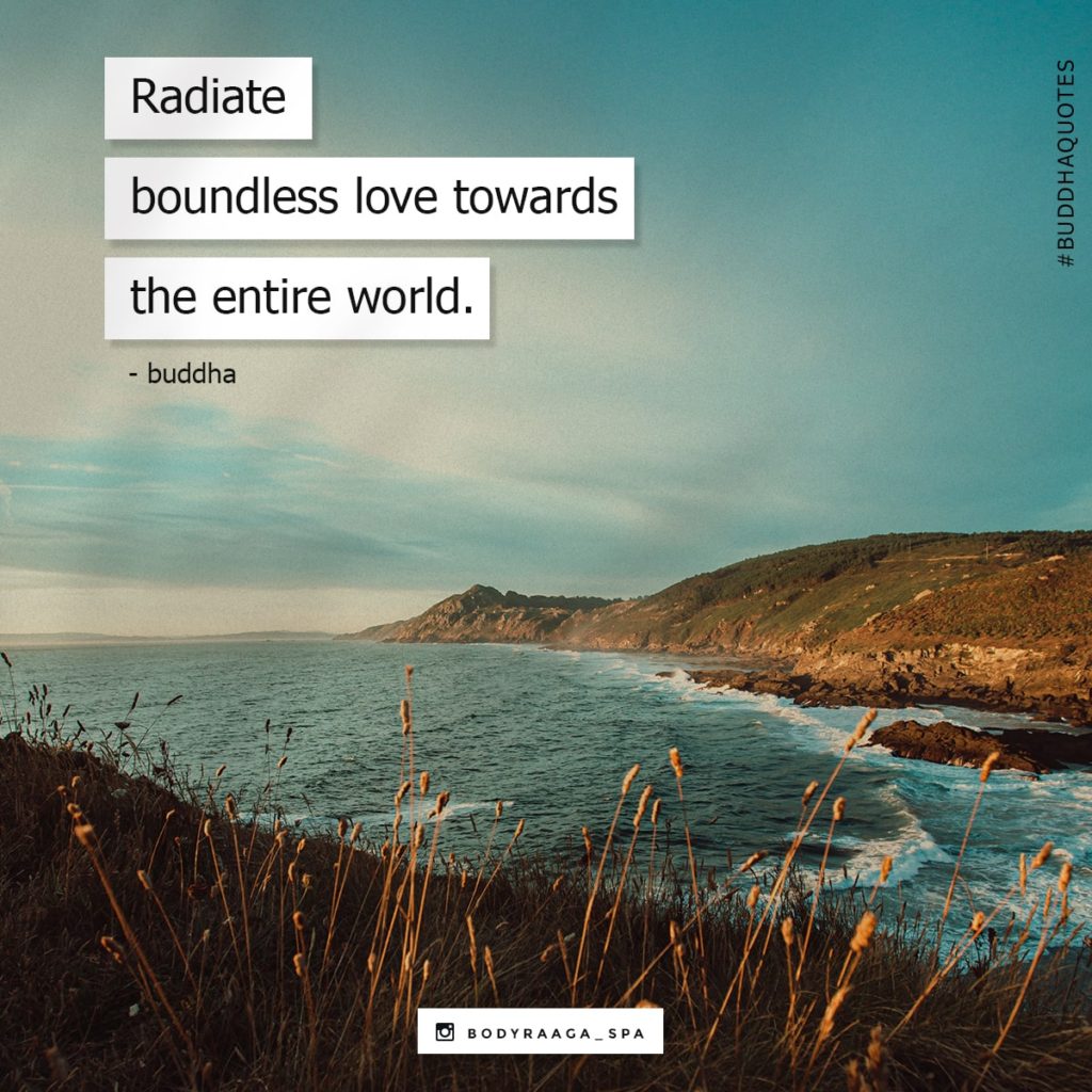 Radiate boundless love towards the entire world.
-Buddha