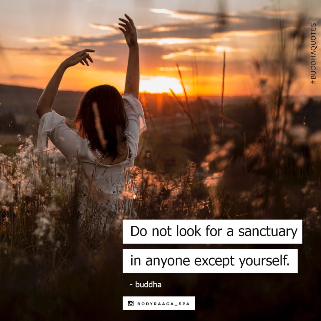 Do not look for a sanctuary in anyone except yourself. -Buddha