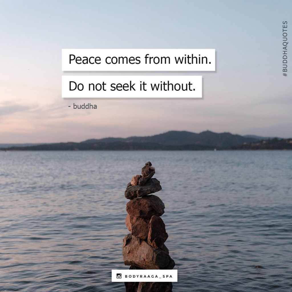Peace comes from within. Do not seek it without. - Buddha