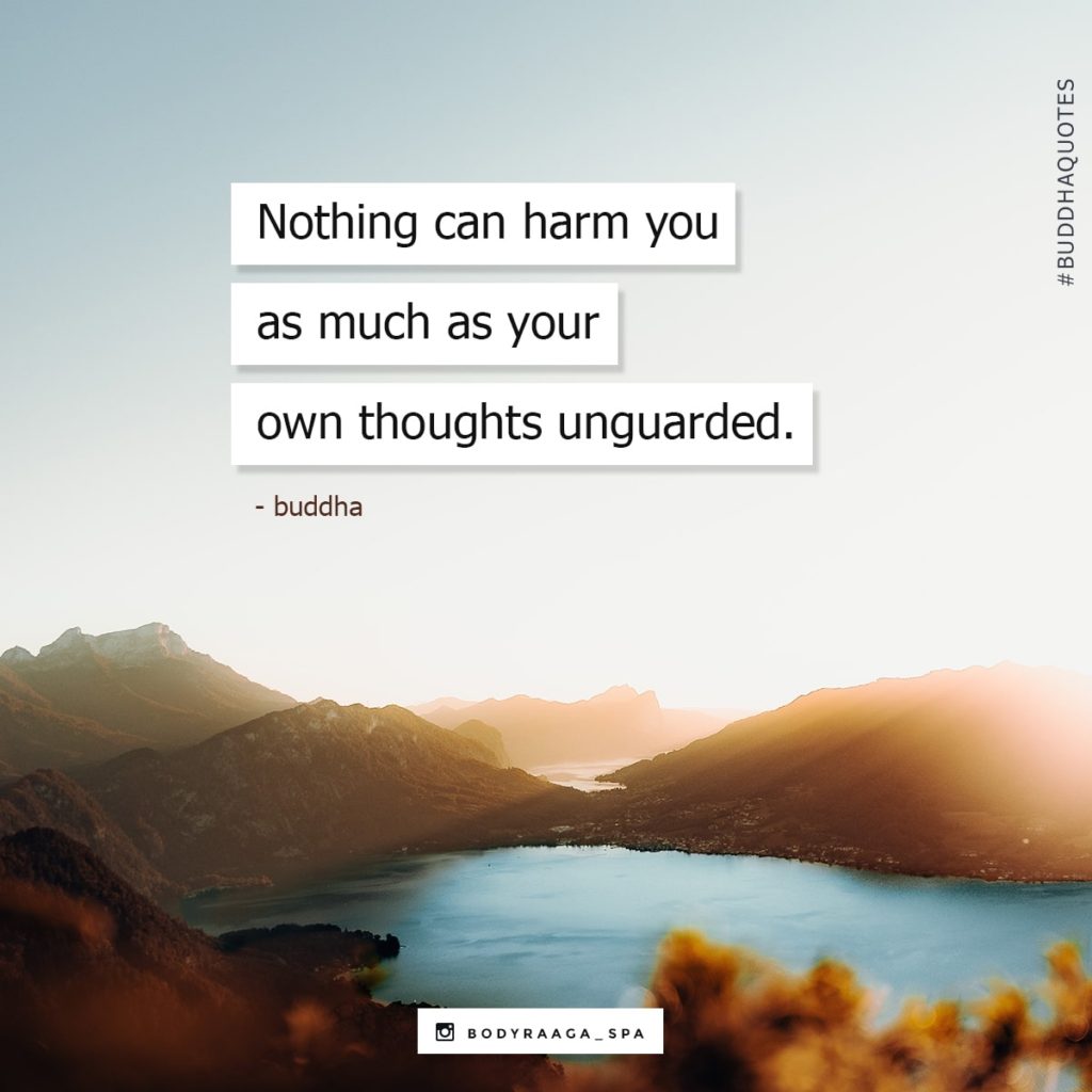 Nothing can harm you as much as your own thoughts unguarded. - Buddha